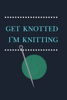 Paperback Get Knotted I'm Knitting: Lined Notebook, Fun Gift for Knitters Book