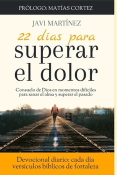 Paperback 22 días para superar el dolor: Consuelo de Dios en momentos difíciles, cómo sanar el alma, cómo superar el pasado (Devocional diario, cada día versíc [Spanish] Book