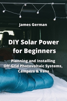 Paperback DIY Solar Power for Beginners: Planning and Installing Off-Grid Photovoltaic Systems, Campers & Vans Book