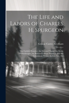 Paperback The Life and Labors of Charles H. Spurgeon: The Faithful Preacher, the Devoted Pastor, the Noble Philanthropist, the Beloved College President, and th Book