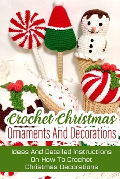 Paperback Crochet Christmas Ornaments And Decorations Ideas And Detailed Instructions On How To Crochet Christmas Decorations: Crochet Books For Beginners Adult Book