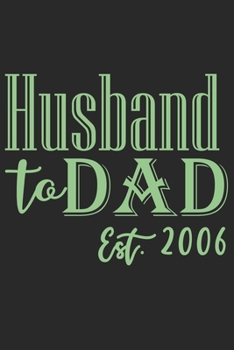 Paperback Husband to dad est 2006: A beautiful line journal for husband as the gift of anniversary day journal and valentine day journal Book