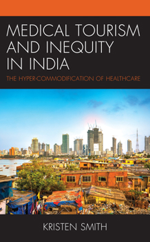 Hardcover Medical Tourism and Inequity in India: The Hyper-Commodification of Healthcare Book