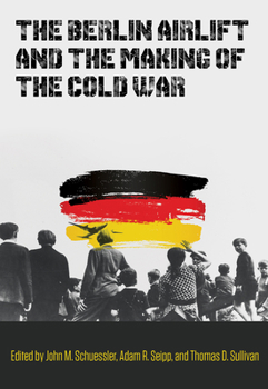 The Berlin Airlift and the Making of the Cold War - Book  of the Williams-Ford Texas A&M University Military History Series