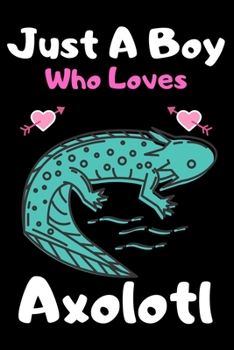 Paperback Just a boy who loves axolotl: A Super Cute axolotl notebook journal or dairy - axolotl lovers gift for boys- axolotl lovers Lined Notebook Journal ( Book