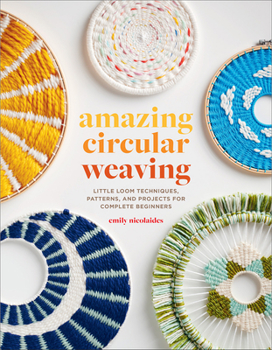 Paperback Amazing Circular Weaving: Little Loom Techniques, Patterns, and Projects for Complete Beginners Book