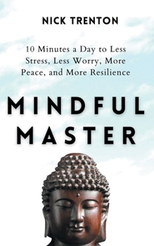 Paperback Mindful Master: 10 Minutes a Day to Less Stress, Less Worry, More Peace, and More Resilience Book