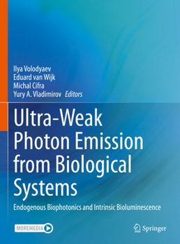 Hardcover Ultra-Weak Photon Emission from Biological Systems: Endogenous Biophotonics and Intrinsic Bioluminescence Book