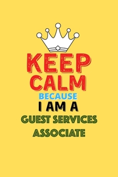 Paperback Keep Calm Because I Am A Guest Services Associate - Funny Guest Services Associate Notebook And Journal Gift: Lined Notebook / Journal Gift, 120 Pages Book