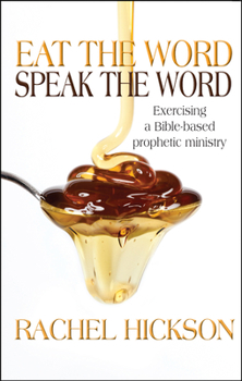 Paperback Eat the Word, Speak the Word: Exercising a Bible-Based Prophetic Ministry Book