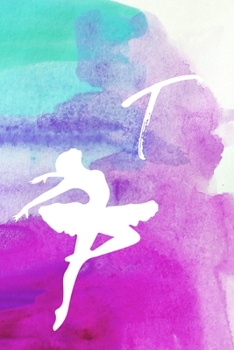 T: Dancing Ballerina Name Monogram Initial T 6x9" Lined Notebook/Journal Gift For Dancers, Girls, Women, School, College and Work