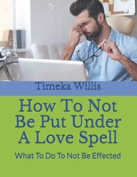 How To Not Be Put Under A Love Spell: What To Do To Not Be Effected