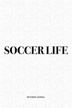 Soccer Life: A 6x9 Inch Diary Notebook Journal With A Bold Text Font Slogan On A Matte Cover and 120 Blank Lined Pages Makes A Great Alternative To A Card