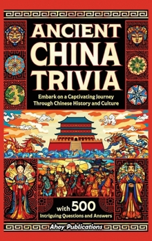 Ancient China Trivia: Embark on a Captivating Journey Through Chinese History and Culture with 500 Intriguing Questions and Answers