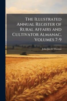 The Illustrated Annual Register of Rural Affairs and Cultivator Almanac, Volumes 7-9