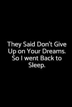 Paperback They Said Don't Give Up on Your Dreams. So I Went Back to Sleep.: A Wide Ruled Notebook Book