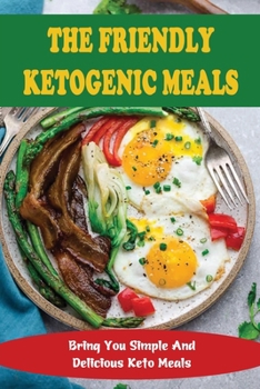 Paperback The Friendly Ketogenic Meals: Bring You Simple And Delicious Keto Meals Book
