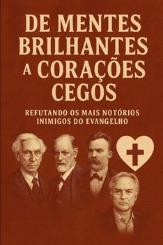 De Mentes Brilhantes a Corações Cegos: Refutando os Inimigos do Evangelho (Portuguese Edition)