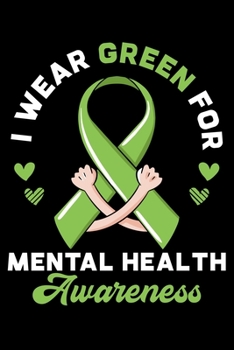 I Wear Green For Mental Health Awareness: Go Green For Mental Awareness Lined Notebook Journal Diary 6x9