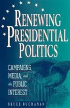 Paperback Renewing Presidential Politics: Campaigns, Media, and the Public Interest Book