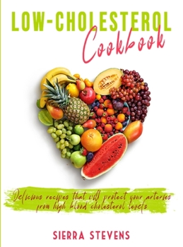 Low Cholesterol Cookbook: Delicious recipes that will protect your arteries from high blood cholesterol levels