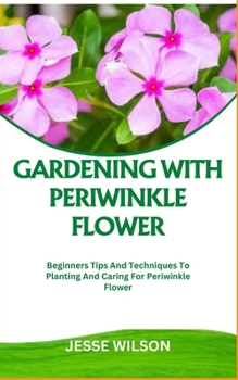 Paperback Gardening with Periwinkle Flower: Beginners Tips And Techniques To Planting And Caring For Periwinkle Flower Book