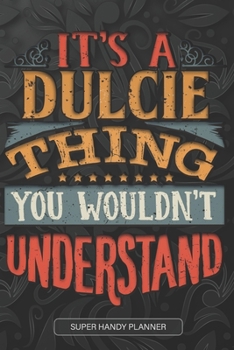 It's A Dulcie Thing You Wouldn't Understand: Dulcie Name Planner With Notebook Journal Calendar Personal Goals Password Manager & Much More, Perfect Gift For Dulcie