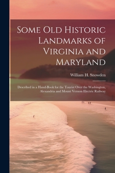 Some Old Historic Landmarks of Virginia and Maryland: Described in a Hand-Book for the Tourist Over the Washington, Alexandria and Mount Vernon Electric Railway