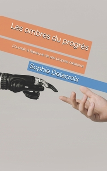 Les ombres du progrès: L’humain à l’épreuve de ses propres créations (French Edition)