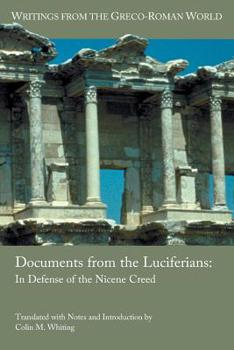 Documents from the Luciferians: In Defense of the Nicene Creed - Book #43 of the Writings from the Greco-Roman World