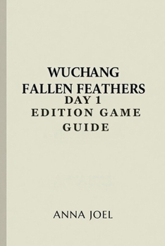 Paperback Wuchang Fallen Feathers Day 1 Edition Game Guide: A Step by Step Walkthrough for Success and Survival Book