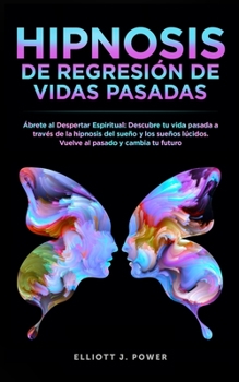 Paperback Hipnosis De Regresi?n de Vidas Pasadas: ?brete al Despertar Espiritual - Descubre tu vida pasada a trav?s de la hipnosis del sue?o y los sue?os l?cido [Spanish] Book