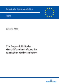Zur Disponibilität der Geschäftsleiterhaftung im faktischen GmbH-Konzern (Europäische Hochschulschriften Recht, 6829) (German Edition)