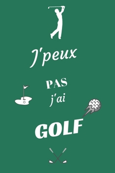 J'peux pas j'ai Golf: Carnet de notes pour sportif / sportive passionn�(e) - 124 pages lign�es - format 15,24 x 22,89 cm