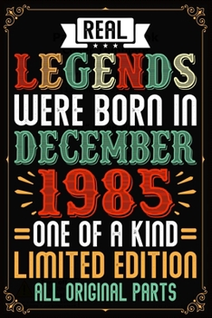 Real Legends Were Born In December 1985 One Of A Kind Limited Edition All Original Parts: Lined Journal Notebook For Men and Women Who Are 34 Years Old, 34th Birthday Gift, Funny ... December 1985 34t