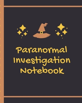 Paranormal Investigation Notebook: Paranormal Notebook | Scientific Investigation | Orbs | Ghost Hunting Tours | Spirits | Haunted Houses | Motion Sensor | EMF Meter | Gift For Ghost Hunters
