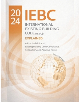 The 2024 International Existing Building Code (IEBC): Explained: A Practical Guide to Existing Building Code Compliance, Renovation, and Adaptive Reuse (Code Companion Series)