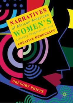 Hardcover Narratives of African American Women's Literary Pragmatism and Creative Democracy Book