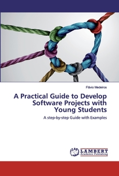 Paperback A Practical Guide to Develop Software Projects with Young Students Book