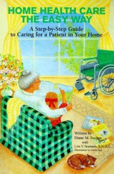 Home Health Care the Easy Way: A Step-By-Step Guide to Caring for a Patient in Your Home
