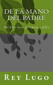 Paperback De la Mano del Padre: Me hice rico, próspero y feliz [Spanish] Book