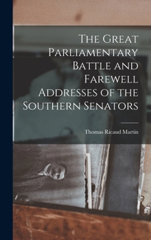 The Great Parliamentary Battle And Farewell Addresses Of The Southern Senators On The Eve Of The Civil War