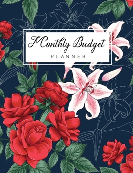 Monthly Budget Planner: Rose and Lilly Flower Cover, Daily Weekly and Monthly Budgeting Planner, Expense Tracker Bill Organizer Notebook, Saving Money ... Organizer Expense Tracker Budget Planner)