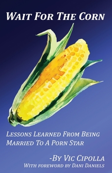 Paperback Wait For The Corn: Lessons Learned From Being Married To A Porn Star Book