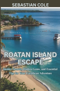 Paperback Roatán island escape: Insider Secrets, Hidden Gems, and Essential Tips for Your Caribbean Adventure Book