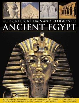 Paperback Gods, Rites, Rituals and Religion of Ancient Egypt: A Fascinating Exploration of the Myths and Mythology of the World's Great Civilization, in 370 Stu Book