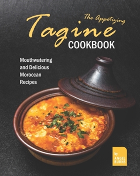 Paperback The Appetizing Tagine Cookbook: Mouthwatering and Delicious Moroccan Recipes Book