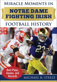 Hardcover Miracle Moments in Notre Dame Fighting Irish Football History: Best Plays, Games, and Records Book