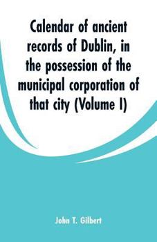 Paperback Calendar of ancient records of Dublin: in the possession of the municipal corporation of that city (Volume I) Book