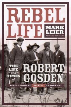 Paperback Rebel Life: The Life and Times of Robert Gosden, Revolutionary, Mystic, Labour Spy Book